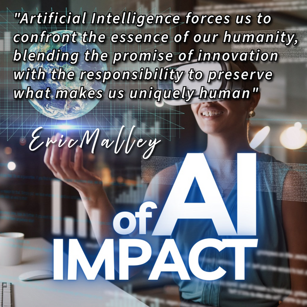 "Artificial Intelligence forces us to confront the essence of our humanity, blending the promise of innovation with the responsibility to preserve what makes us uniquely human" Eric Malley